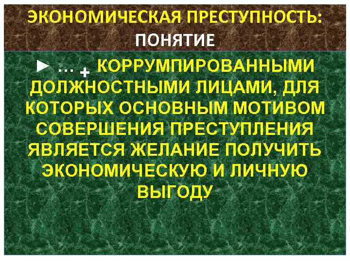 ЭКОНОМИЧЕСКАЯ ПРЕСТУПНОСТЬ: ПОНЯТИЕ ► … + КОРРУМПИРОВАННЫМИ ДОЛЖНОСТНЫМИ ЛИЦАМИ, ДЛЯ КОТОРЫХ ОСНОВНЫМ МОТИВОМ СОВЕРШЕНИЯ