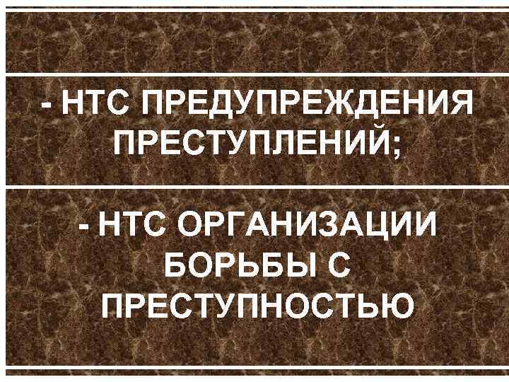  НТС ПРЕДУПРЕЖДЕНИЯ ПРЕСТУПЛЕНИЙ; НТС ОРГАНИЗАЦИИ БОРЬБЫ С ПРЕСТУПНОСТЬЮ 