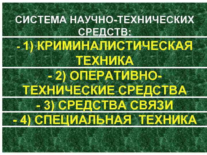 СИСТЕМА НАУЧНО ТЕХНИЧЕСКИХ СРЕДСТВ: 1) КРИМИНАЛИСТИЧЕСКАЯ ТЕХНИКА 2) ОПЕРАТИВНО ТЕХНИЧЕСКИЕ СРЕДСТВА 3) СРЕДСТВА СВЯЗИ
