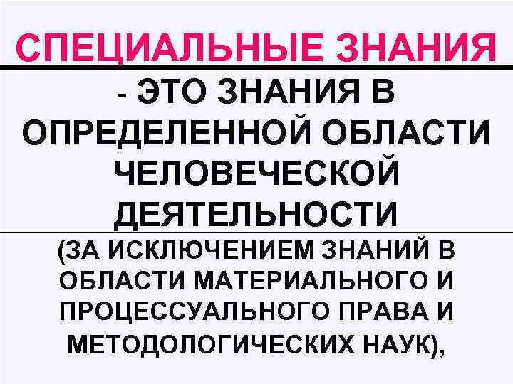 СПЕЦИАЛЬНЫЕ ЗНАНИЯ - ЭТО ЗНАНИЯ В ОПРЕДЕЛЕННОЙ ОБЛАСТИ ЧЕЛОВЕЧЕСКОЙ ДЕЯТЕЛЬНОСТИ (ЗА ИСКЛЮЧЕНИЕМ ЗНАНИЙ В