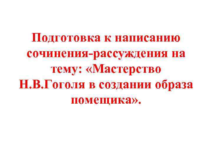 Подготовка к написанию сочинения-рассуждения на тему: «Мастерство Н. В. Гоголя в создании образа помещика»