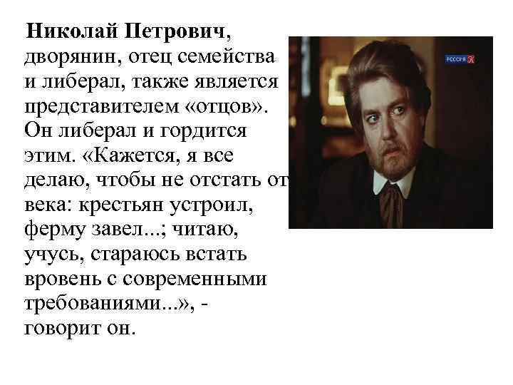 Николай Петрович, дворянин, отец семейства и либерал, также является представителем «отцов» . Он либерал