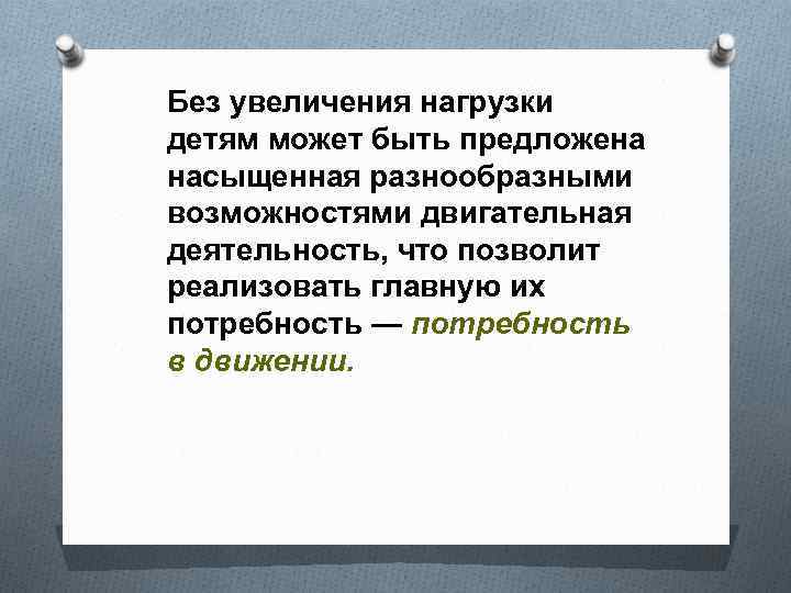 Без увеличения нагрузки детям может быть предложена насыщенная разнообразными возможностями двигательная деятельность, что позволит