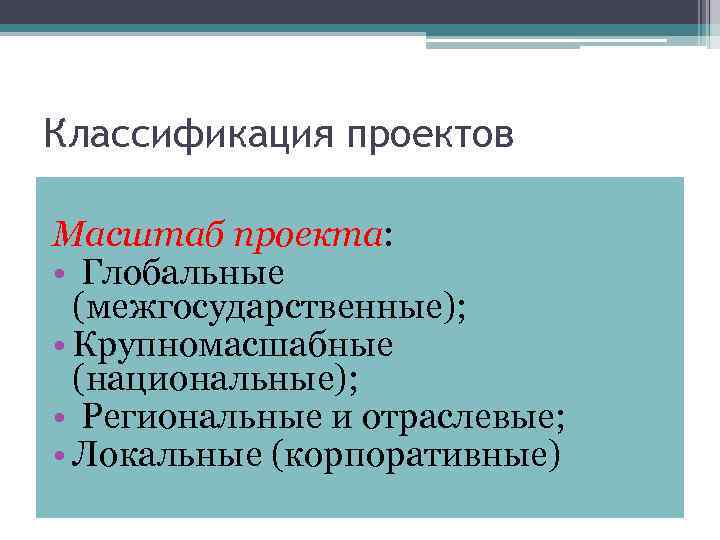 Классификация проектов Масштаб проекта: • Глобальные (межгосударственные); • Крупномасшабные (национальные); • Региональные и отраслевые;