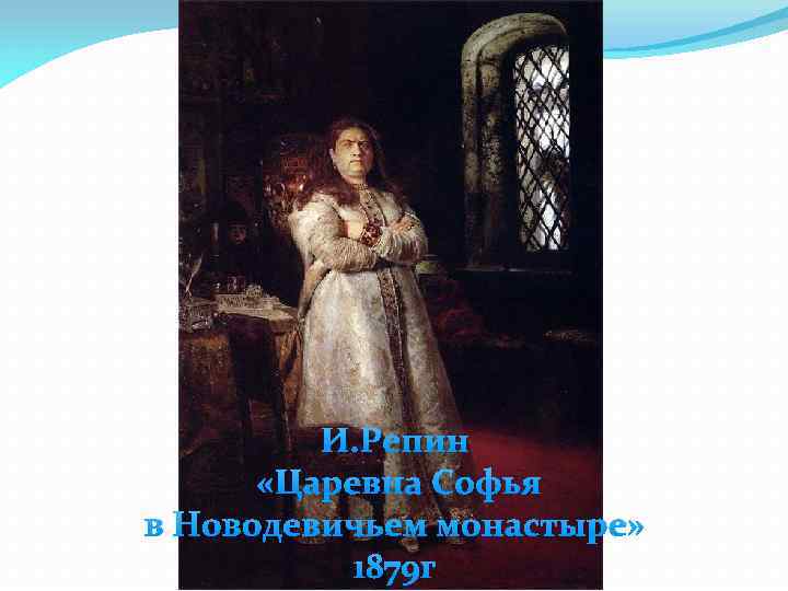 И. Репин «Царевна Софья в Новодевичьем монастыре» 1879 г 