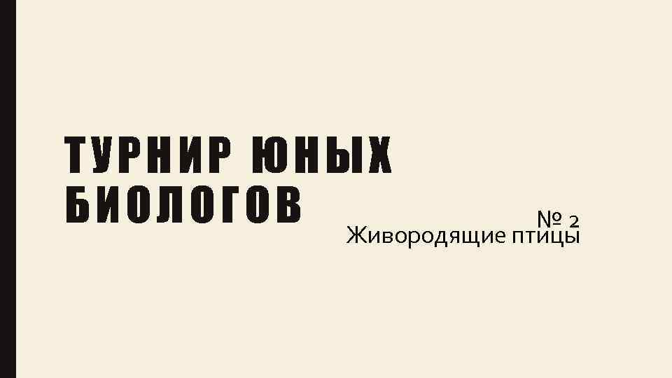 ТУРНИР ЮНЫХ Б И О Л О Г О В Живородящие птицы № 2