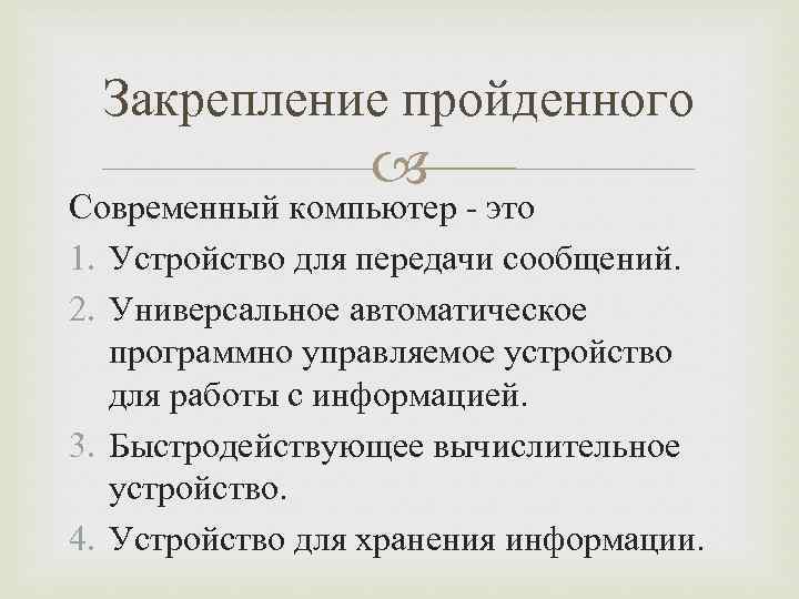 Закрепление пройденного Современный компьютер - это 1. Устройство для передачи сообщений. 2. Универсальное автоматическое