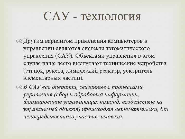 САУ - технология Другим вариантом применения компьютеров в управлении являются системы автоматического управления (САУ).