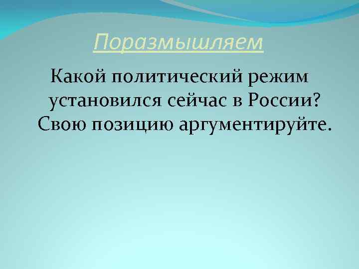 Поразмышляем Какой политический режим установился сейчас в России? Свою позицию аргументируйте. 