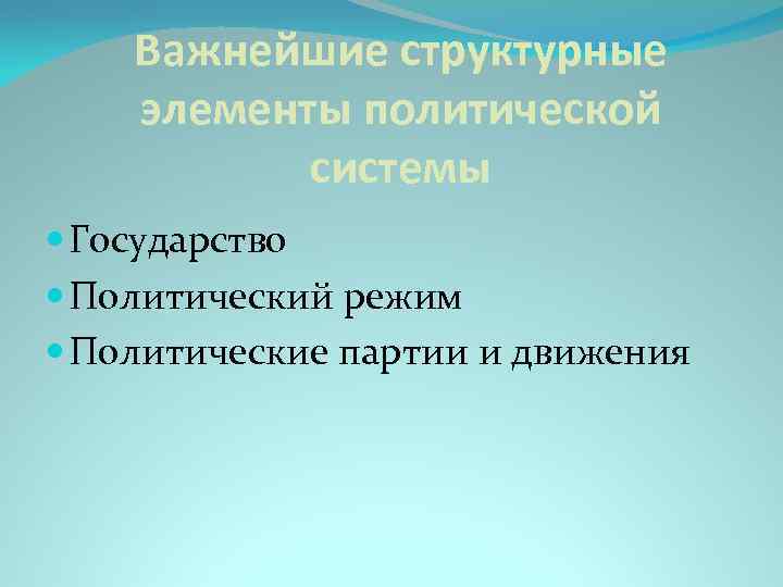 Важнейшие структурные элементы политической системы Государство Политический режим Политические партии и движения 