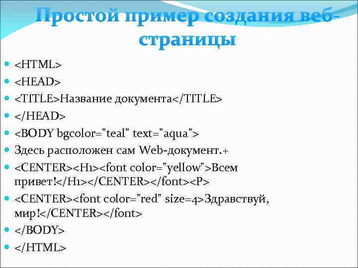 Простой пример создания вебстраницы <HTML> <HEAD> <TITLE>Название документа</TITLE> </HEAD> <BODY bgcolor="teal" text="aqua"> Здесь расположен