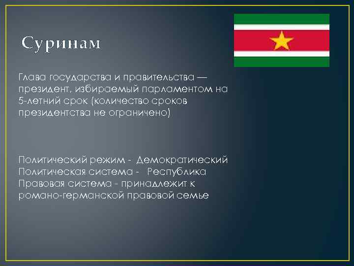 Суринам Глава государства и правительства — президент, избираемый парламентом на 5 -летний срок (количество