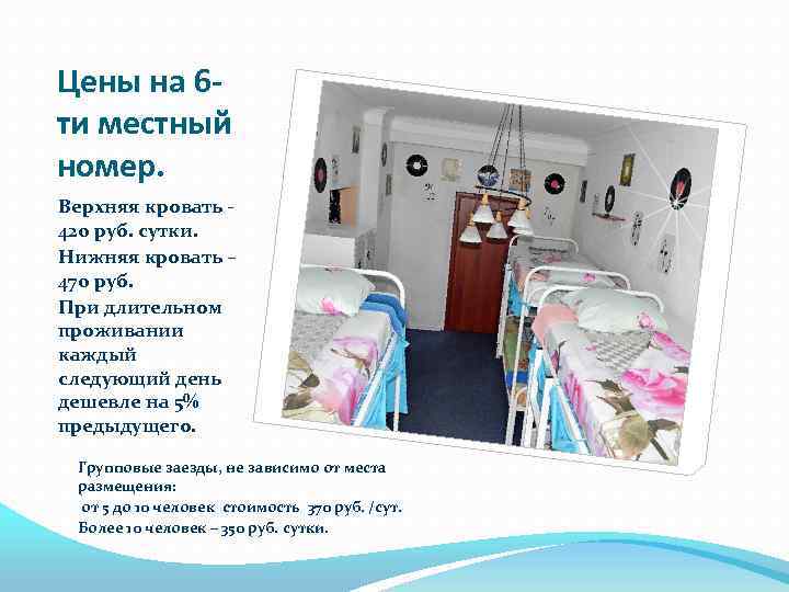 Цены на 6 ти местный номер. Верхняя кровать 420 руб. сутки. Нижняя кровать –