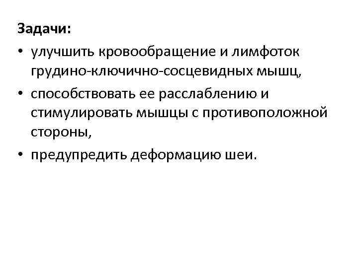 Задачи: • улучшить кровообращение и лимфоток грудино-ключично-сосцевидных мышц, • способствовать ее расслаблению и стимулировать