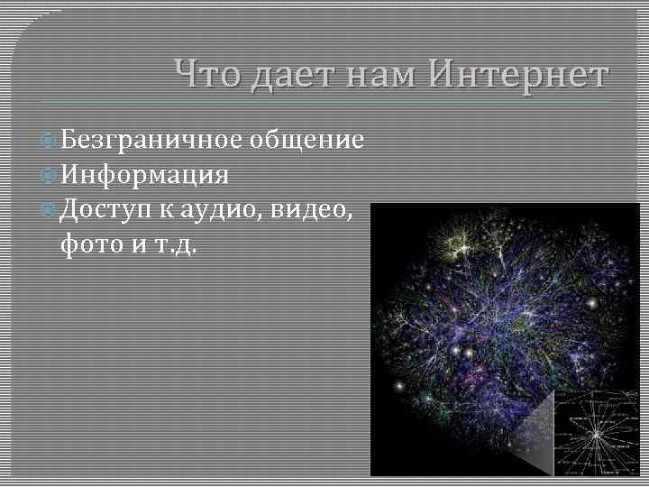 Что дает нам Интернет Безграничное общение Информация Доступ к аудио, видео, фото и т.