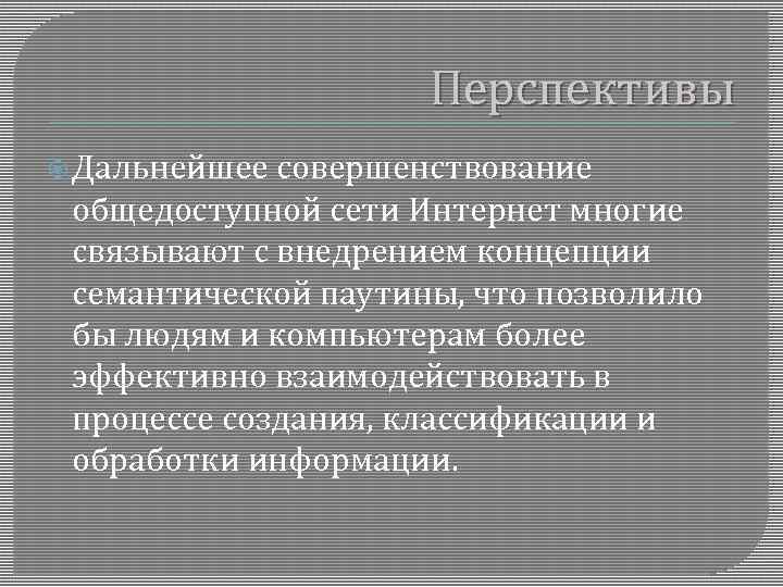 Перспективы Дальнейшее совершенствование общедоступной сети Интернет многие связывают с внедрением концепции семантической паутины, что