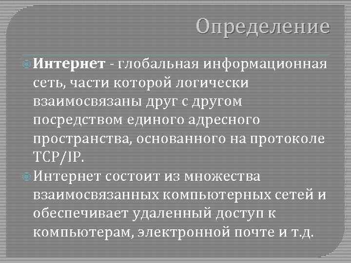 Определение Интернет - глобальная информационная сеть, части которой логически взаимосвязаны друг с другом посредством