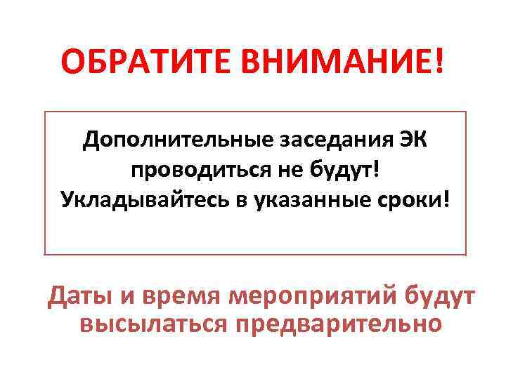 ОБРАТИТЕ ВНИМАНИЕ! Дополнительные заседания ЭК проводиться не будут! Укладывайтесь в указанные сроки! Даты и