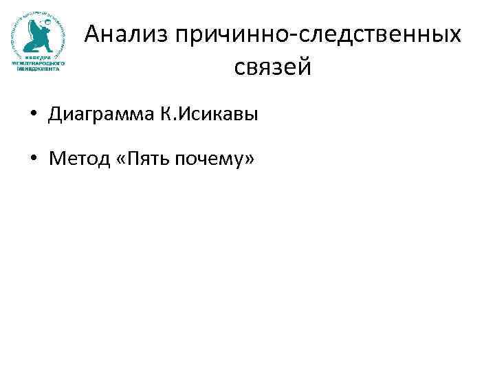 Анализ причинно-следственных связей • Диаграмма К. Исикавы • Метод «Пять почему» 