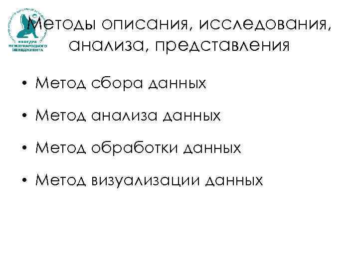 Методы описания, исследования, анализа, представления • Метод сбора данных • Метод анализа данных •