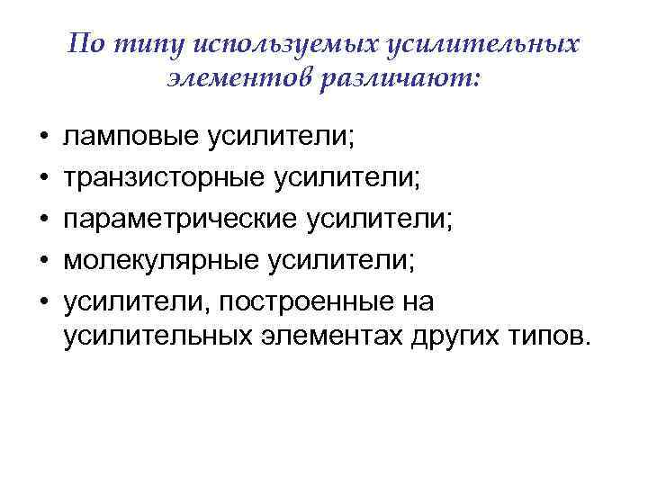 По типу используемых усилительных элементов различают: • • • ламповые усилители; транзисторные усилители; параметрические