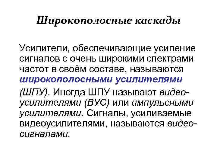 Широкополосные каскады Усилители, обеспечивающие усиление сигналов с очень широкими спектрами частот в своём составе,