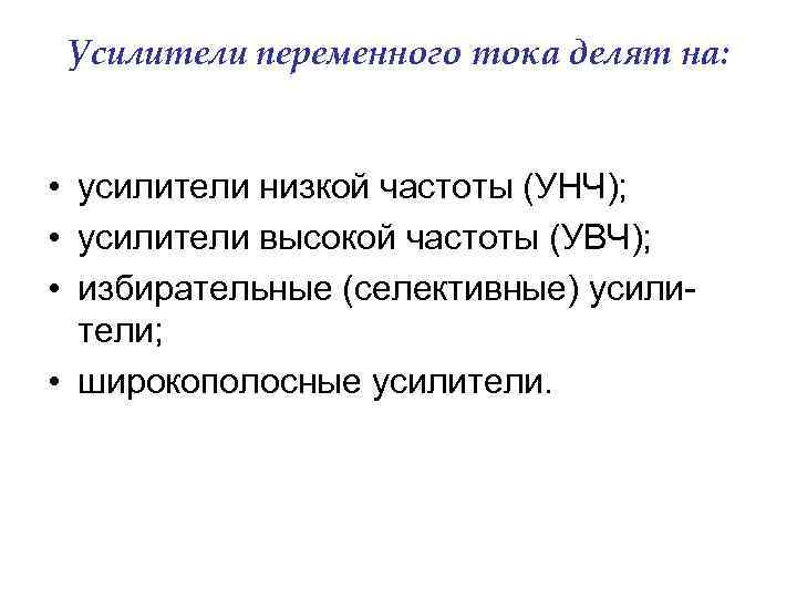 Усилители переменного тока делят на: • усилители низкой частоты (УНЧ); • усилители высокой частоты