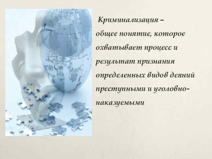  Криминализация – общее понятие, которое охватывает процесс и результат признания определенных видов деяний