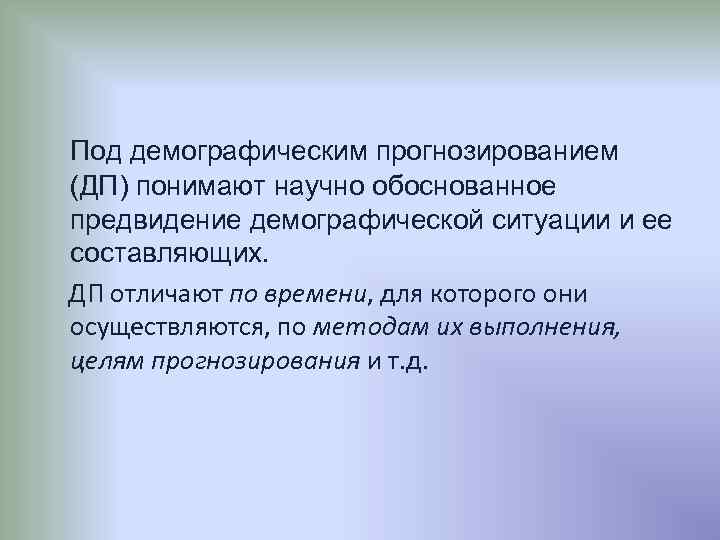 Под демографическим прогнозированием (ДП) понимают научно обоснованное предвидение демографической ситуации и ее составляющих. ДП