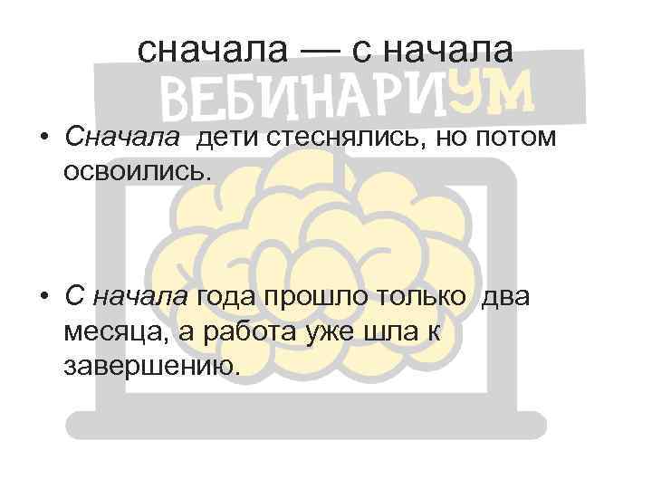 сначала — с начала • Сначала дети стеснялись, но потом освоились. • С начала