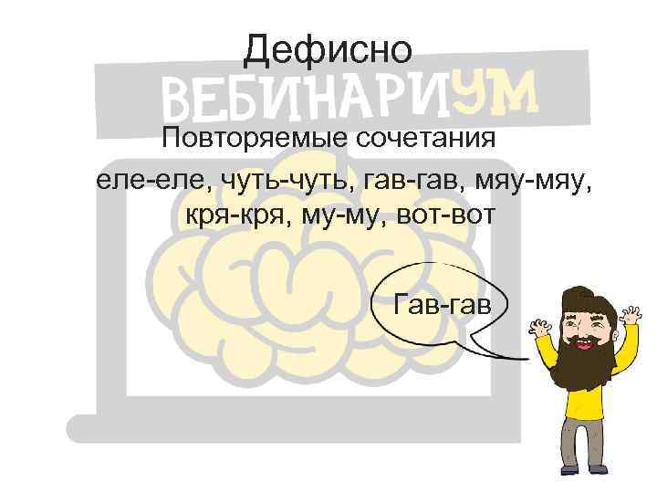 Дефисно Повторяемые сочетания еле-еле, чуть-чуть, гав-гав, мяу-мяу, кря-кря, му-му, вот-вот Гав-гав 