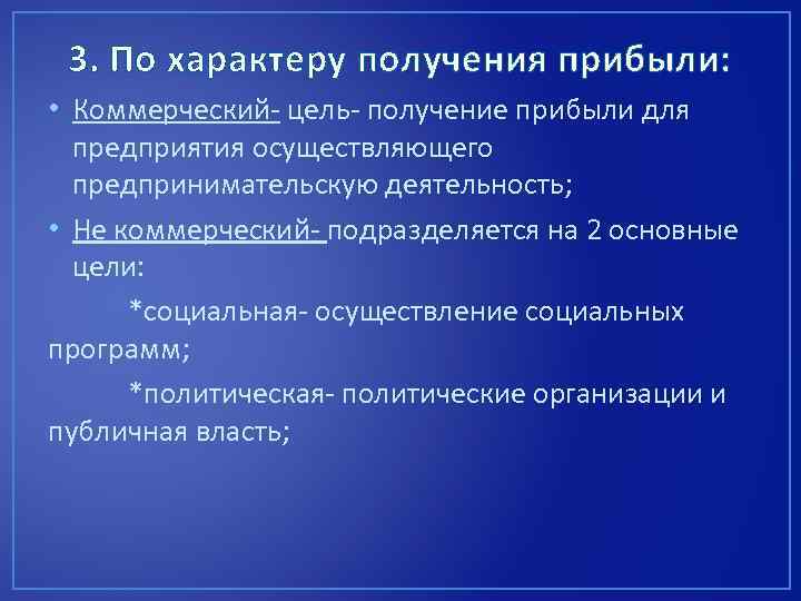 3. По характеру получения прибыли: • Коммерческий- цель- получение прибыли для предприятия осуществляющего предпринимательскую