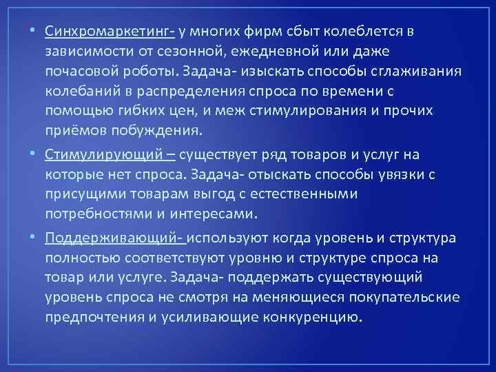  • Синхромаркетинг- у многих фирм сбыт колеблется в зависимости от сезонной, ежедневной или