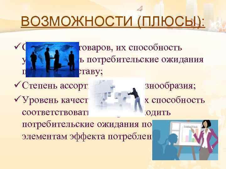 ВОЗМОЖНОСТИ (ПЛЮСЫ): ü Содержание товаров, их способность удовлетворять потребительские ожидания по своему составу; ü