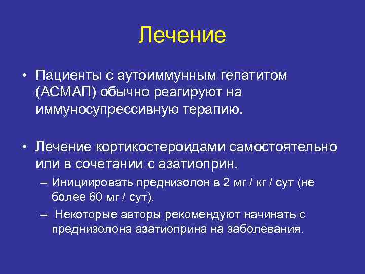 Лечение • Пациенты с аутоиммунным гепатитом (АСМАП) обычно реагируют на иммуносупрессивную терапию. • Лечение