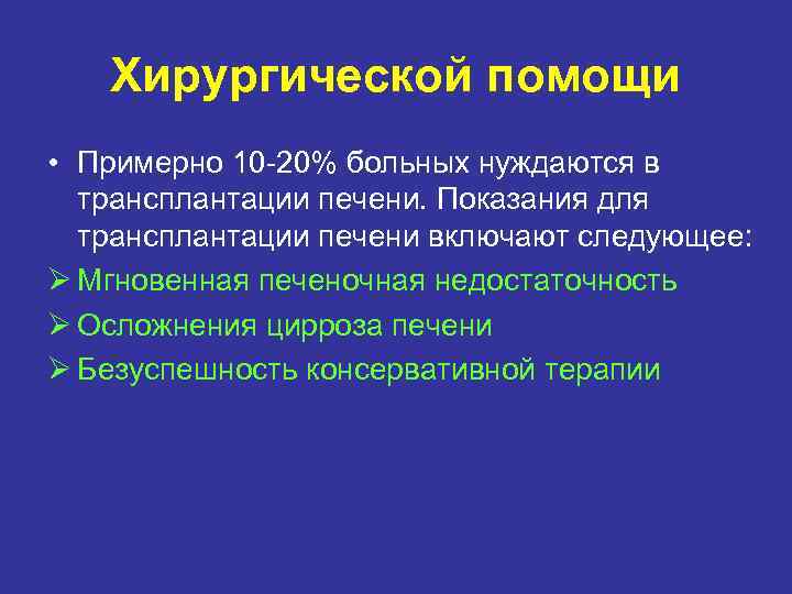 Хирургической помощи • Примерно 10 -20% больных нуждаются в трансплантации печени. Показания для трансплантации