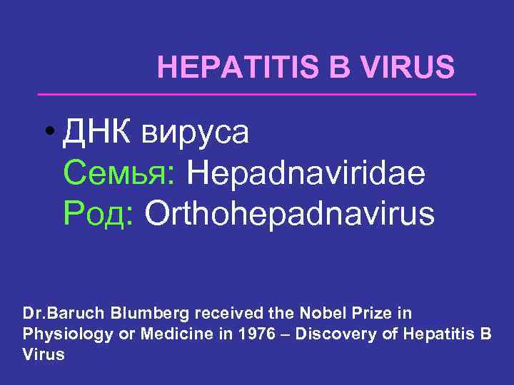 HEPATITIS B VIRUS • ДНК вируса Семья: Hepadnaviridae Род: Orthohepadnavirus Dr. Baruch Blumberg received