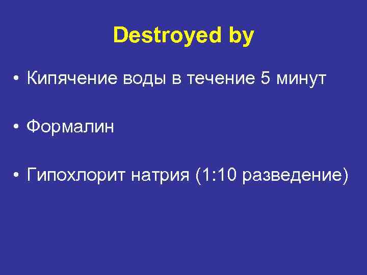 Destroyed by • Кипячение воды в течение 5 минут • Формалин • Гипохлорит натрия