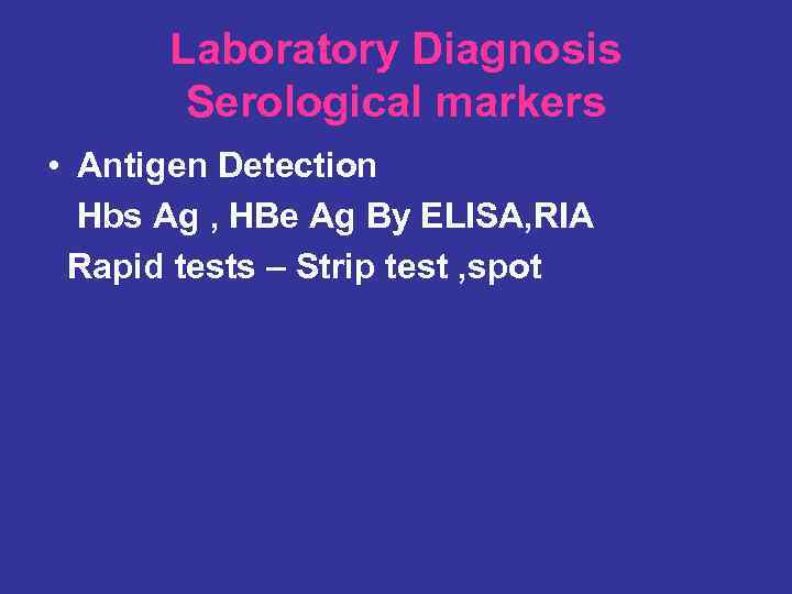 Laboratory Diagnosis Serological markers • Antigen Detection Hbs Ag , HBe Ag By ELISA,