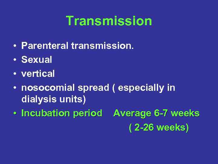 Transmission • • Parenteral transmission. Sexual vertical nosocomial spread ( especially in dialysis units)