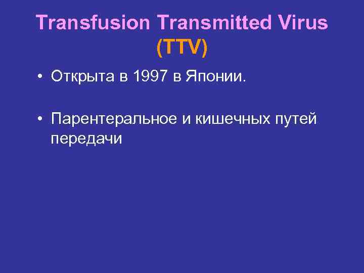 Transfusion Transmitted Virus (TTV) • Открыта в 1997 в Японии. • Парентеральное и кишечных