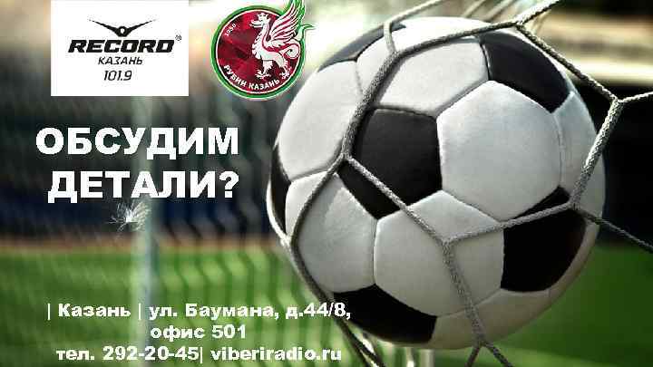 ОБСУДИМ ДЕТАЛИ? | Казань | ул. Баумана, д. 44/8, офис 501 тел. 292 -20