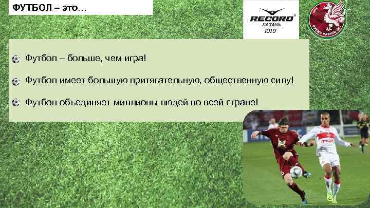 ФУТБОЛ – это… Футбол – больше, чем игра! Футбол имеет большую притягательную, общественную силу!