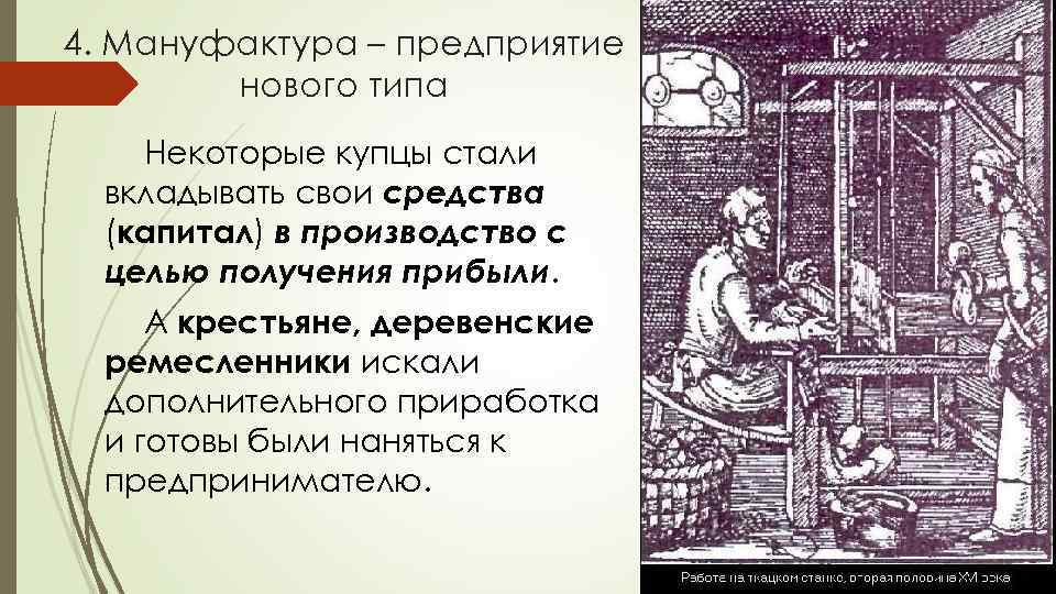 4. Мануфактура – предприятие нового типа Некоторые купцы стали вкладывать свои средства (капитал) в