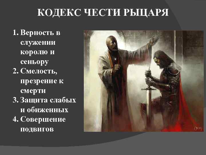КОДЕКС ЧЕСТИ РЫЦАРЯ 1. Верность в служении королю и сеньору 2. Смелость, презрение к