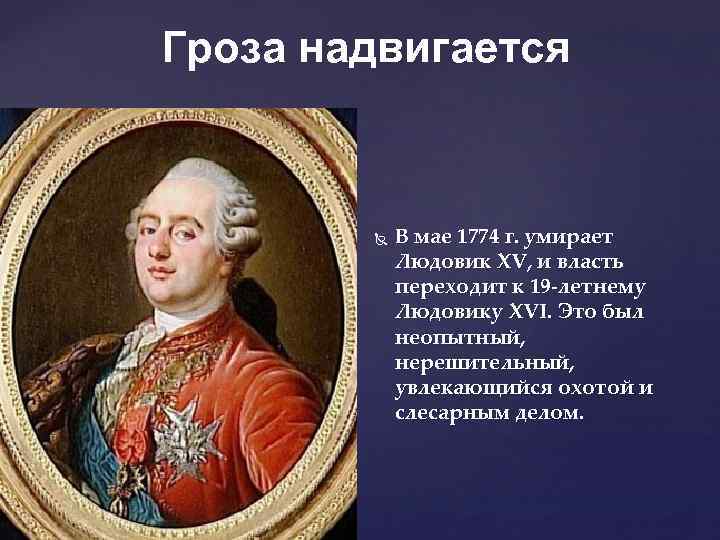 Гроза надвигается В мае 1774 г. умирает Людовик XV, и власть переходит к 19