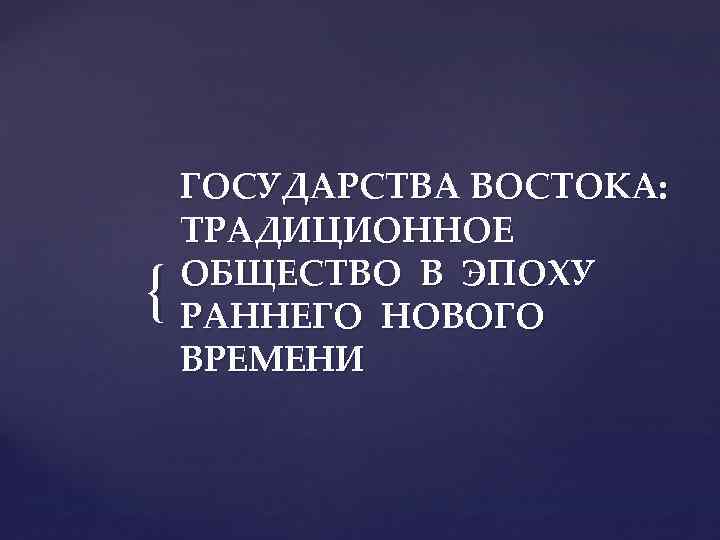 { ГОСУДАРСТВА ВОСТОКА: ТРАДИЦИОННОЕ ОБЩЕСТВО В ЭПОХУ РАННЕГО НОВОГО ВРЕМЕНИ 