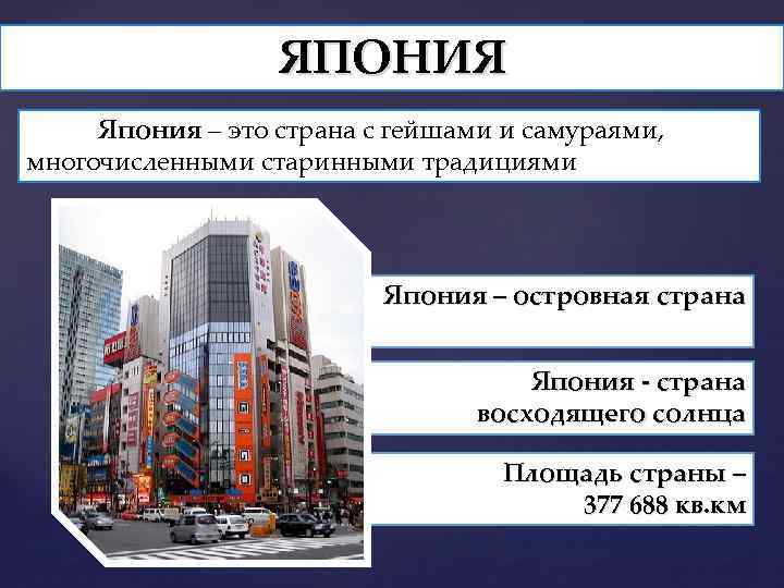 ЯПОНИЯ Япония – это страна с гейшами и самураями, многочисленными старинными традициями Япония –