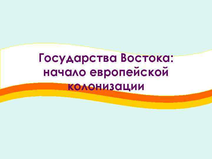 Государства Востока: начало европейской колонизации 