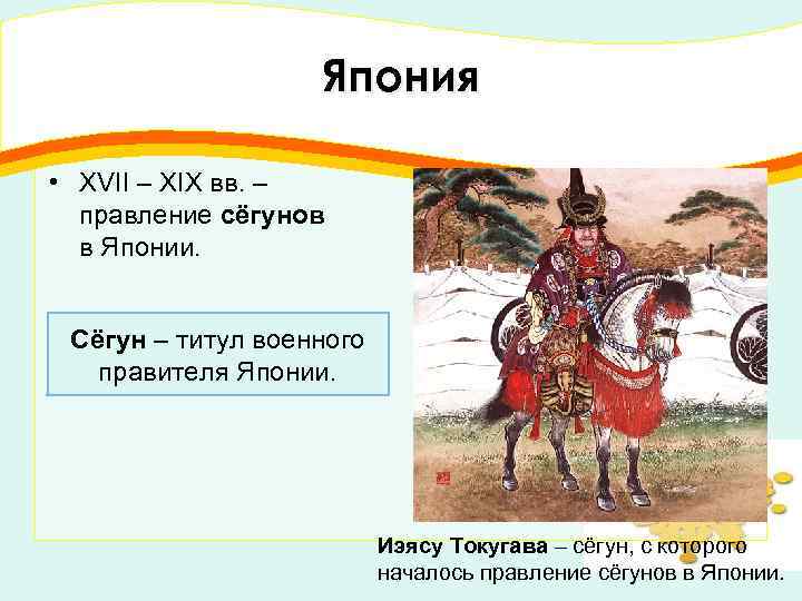 Япония • XVII – XIX вв. – правление сёгунов в Японии. Сёгун – титул